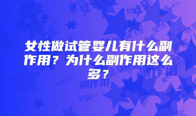 女性做试管婴儿有什么副作用？为什么副作用这么多？