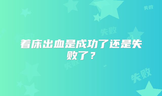 着床出血是成功了还是失败了？