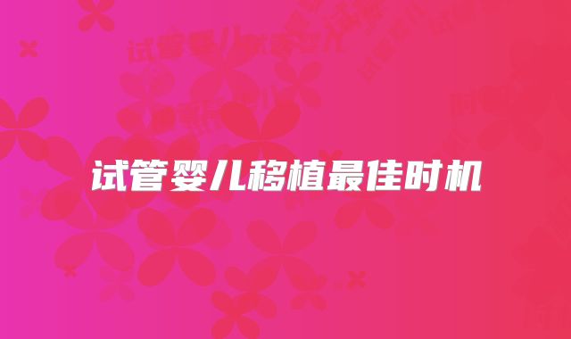 试管婴儿移植最佳时机