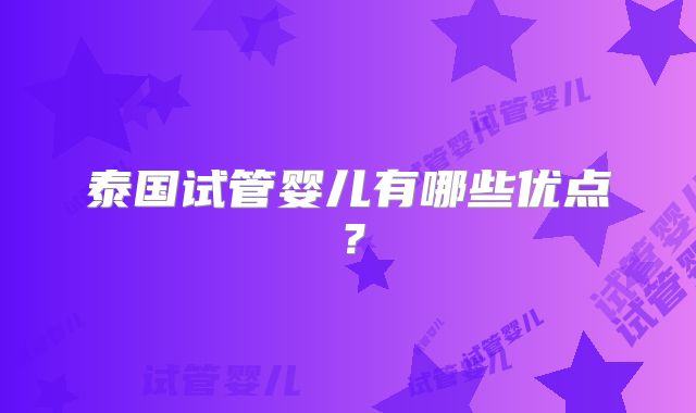 泰国试管婴儿有哪些优点？