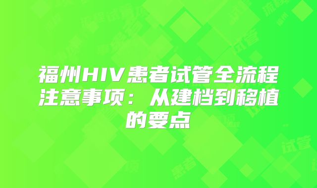 福州HIV患者试管全流程注意事项:从建档到移植的要点