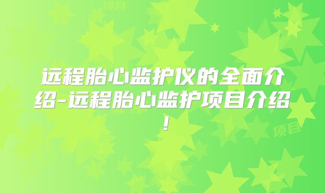 远程胎心监护仪的全面介绍-远程胎心监护项目介绍！