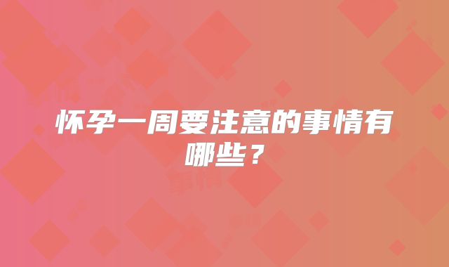 怀孕一周要注意的事情有哪些？