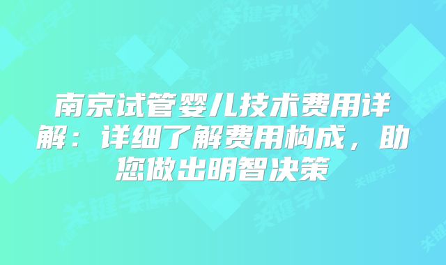 南京试管婴儿技术费用详解:详细了解费用构成,助您做出明智决策