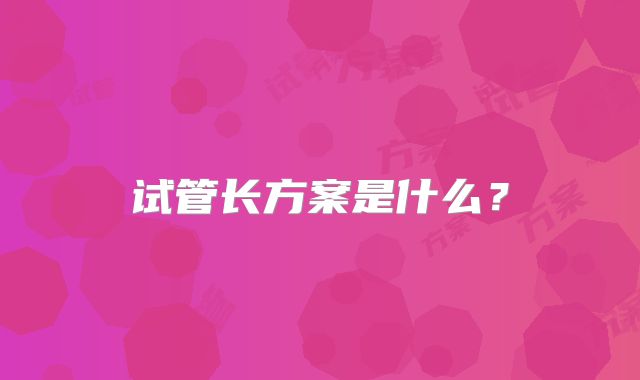 试管长方案是什么?