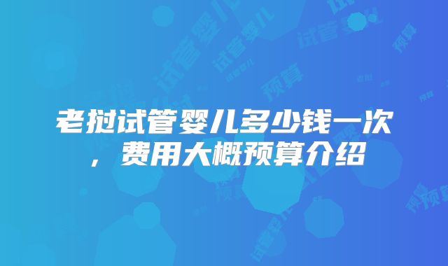 老挝试管婴儿多少钱一次,费用大概预算介绍