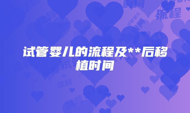 试管婴儿的流程及**后移植时间