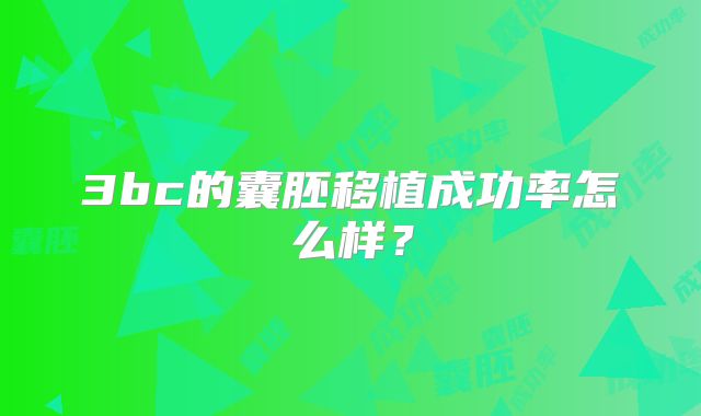 3bc的囊胚移植成功率怎么样？