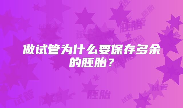 做试管为什么要保存多余的胚胎?