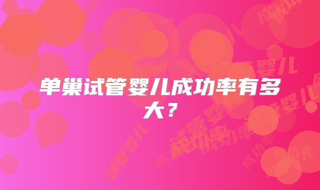 单巢试管婴儿成功率有多大？