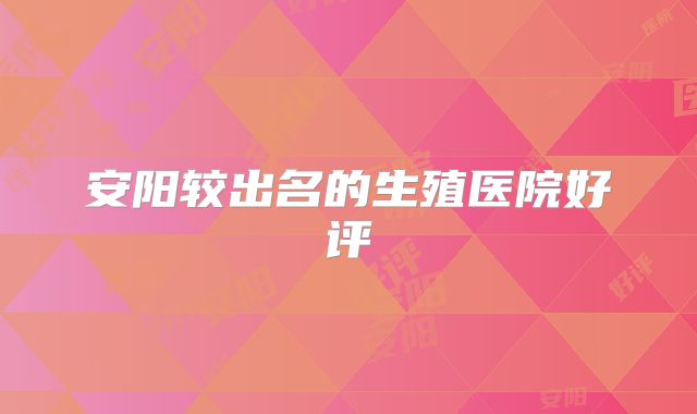 安阳较出名的生殖医院好评