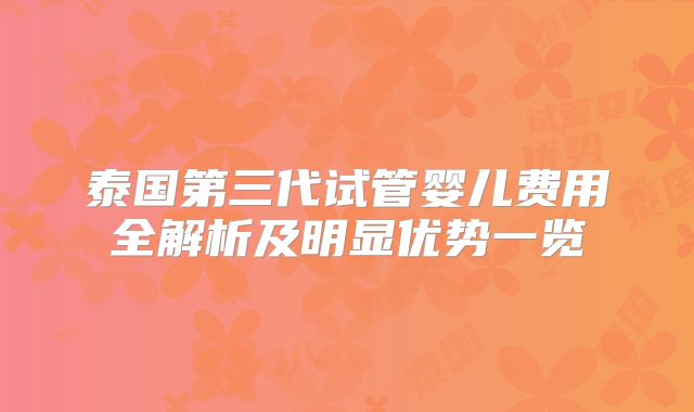 泰国第三代试管婴儿费用全解析及明显优势一览