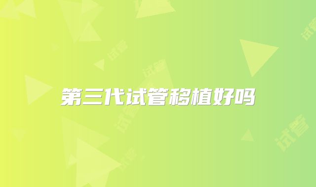 第三代试管移植好吗