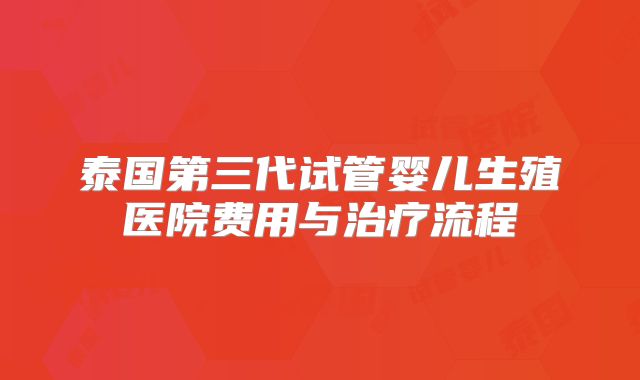 泰国第三代试管婴儿生殖医院费用与治疗流程