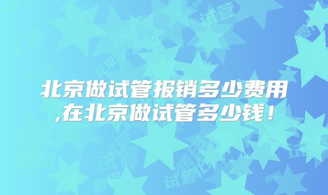 北京做试管报销多少费用,在北京做试管多少钱!