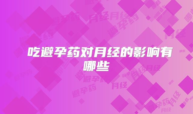 ​吃避孕药对月经的影响有哪些