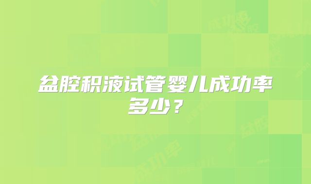 盆腔积液试管婴儿成功率多少？
