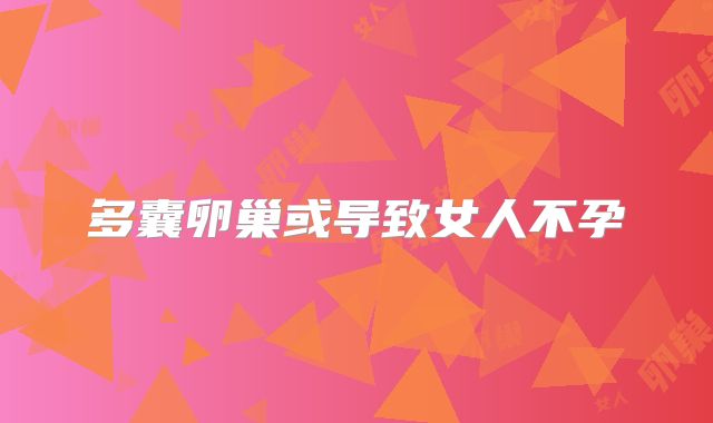 多囊卵巢或导致女人不孕