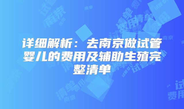 详细解析：去南京做试管婴儿的费用及辅助生殖完整清单