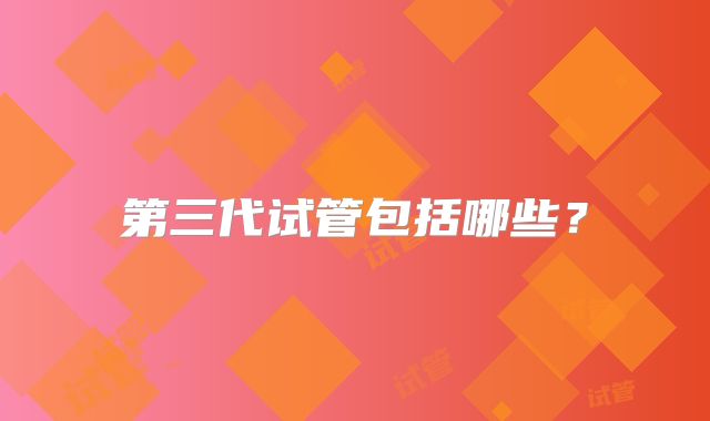 第三代试管包括哪些？