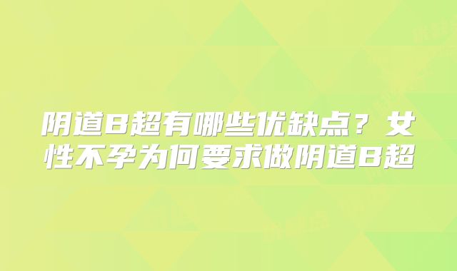 阴道B超有哪些优缺点?女性不孕为何要求做阴道B超