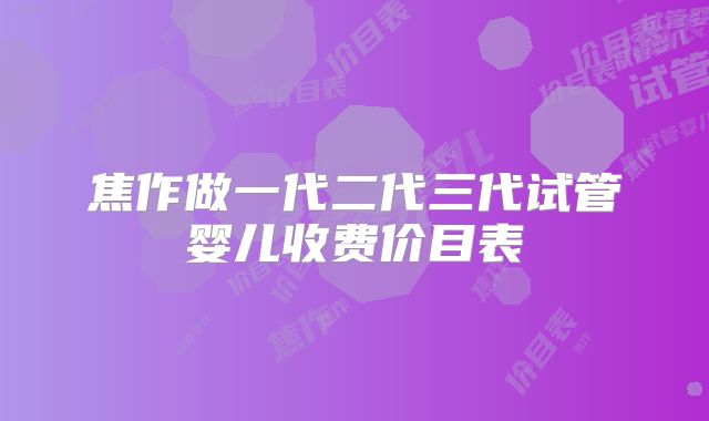 焦作做一代二代三代试管婴儿收费价目表