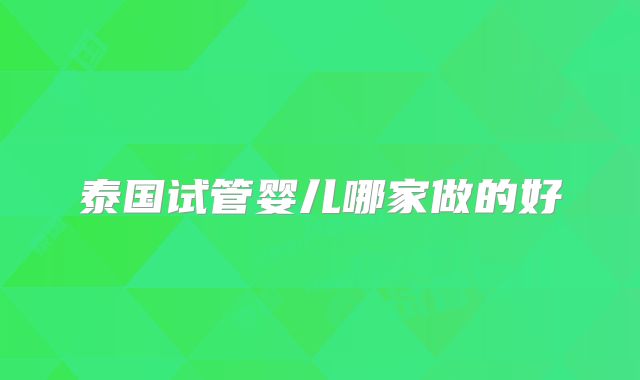 泰国试管婴儿哪家做的好