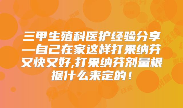 三甲生殖科医护经验分享—自己在家这样打果纳芬又快又好,打果纳芬剂量根据什么来定的！