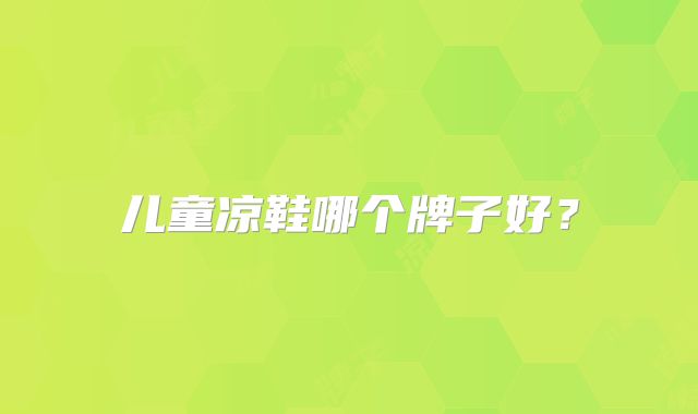 儿童凉鞋哪个牌子好?