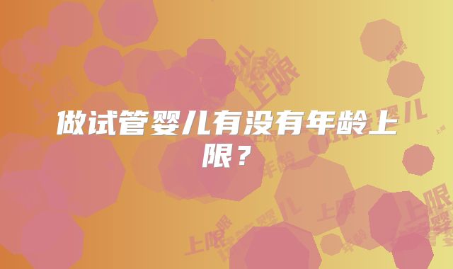 做试管婴儿有没有年龄上限？
