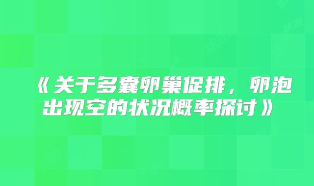 《关于多囊卵巢促排,卵泡出现空的状况概率探讨》
