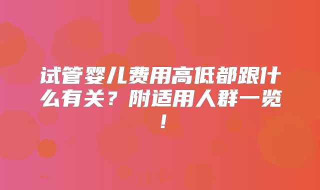 试管婴儿费用高低都跟什么有关?附适用人群一览!