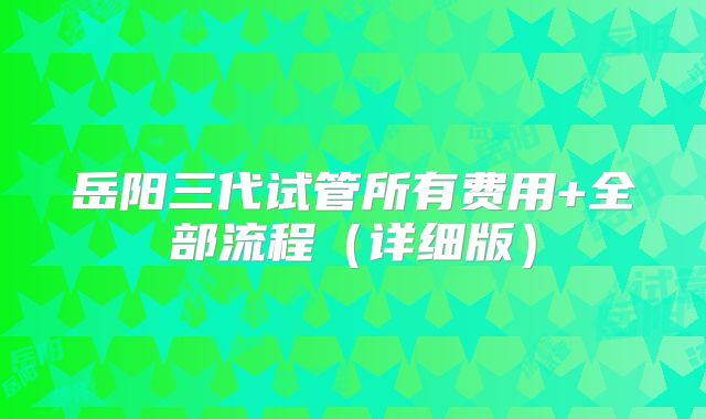 岳阳三代试管所有费用+全部流程（详细版）
