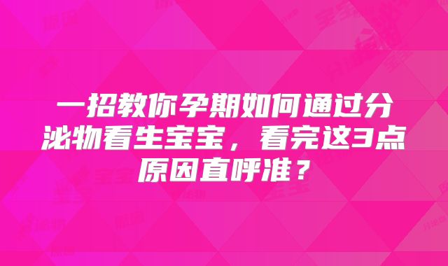 一招教你孕期如何通过分泌物看生宝宝，看完这3点原因直呼准？