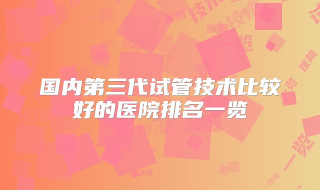 国内第三代试管技术比较好的医院排名一览