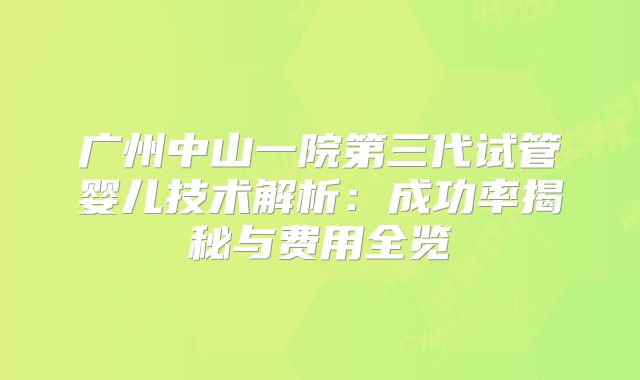 广州中山一院第三代试管婴儿技术解析：成功率揭秘与费用全览