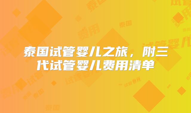 泰国试管婴儿之旅,附三代试管婴儿费用清单