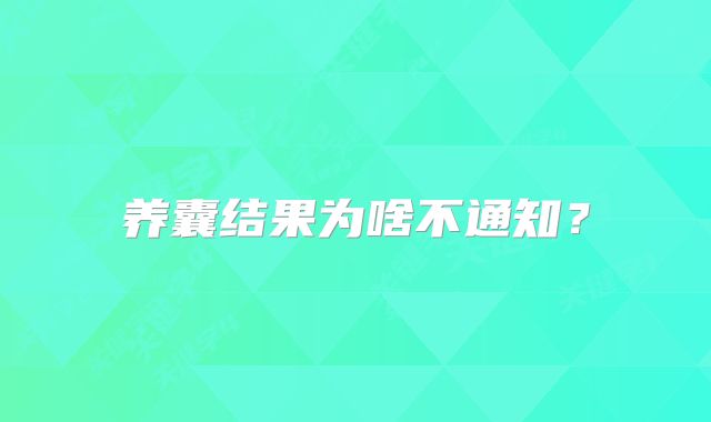养囊结果为啥不通知？