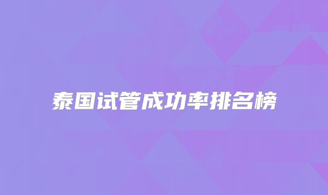 泰国试管成功率排名榜