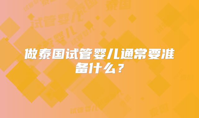 做泰国试管婴儿通常要准备什么？