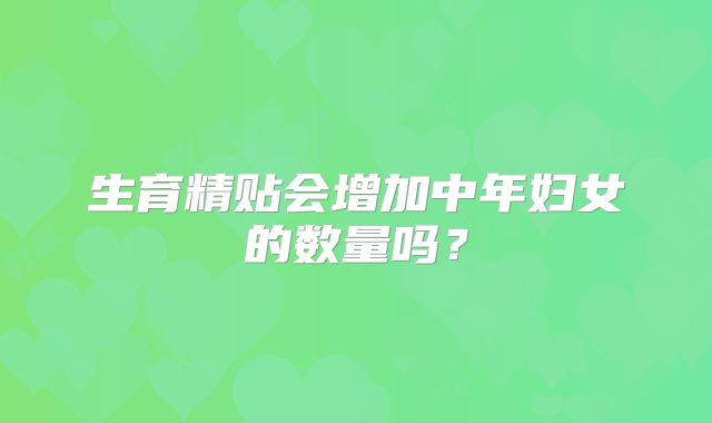 生育精贴会增加中年妇女的数量吗?