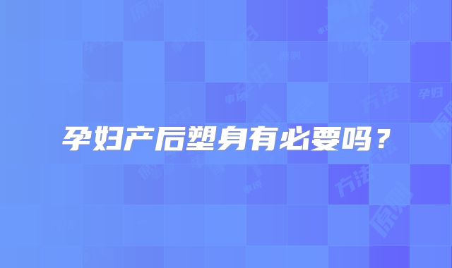 孕妇产后塑身有必要吗？