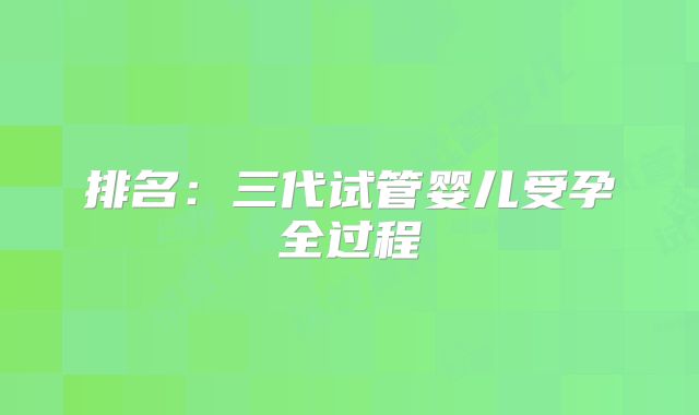 排名：三代试管婴儿受孕全过程