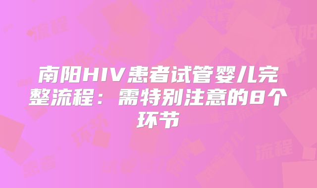 南阳HIV患者试管婴儿完整流程：需特别注意的8个环节