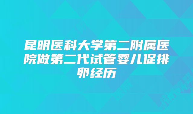 昆明医科大学第二附属医院做第二代试管婴儿促排卵经历