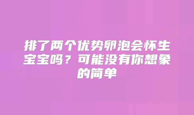 排了两个优势卵泡会怀生宝宝吗？可能没有你想象的简单
