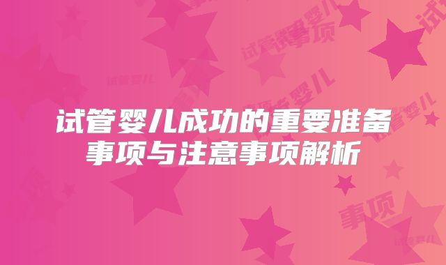 试管婴儿成功的重要准备事项与注意事项解析