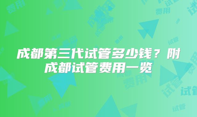 成都第三代试管多少钱？附成都试管费用一览