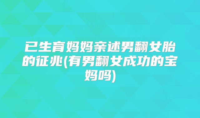 已生育妈妈亲述男翻女胎的征兆(有男翻女成功的宝妈吗)