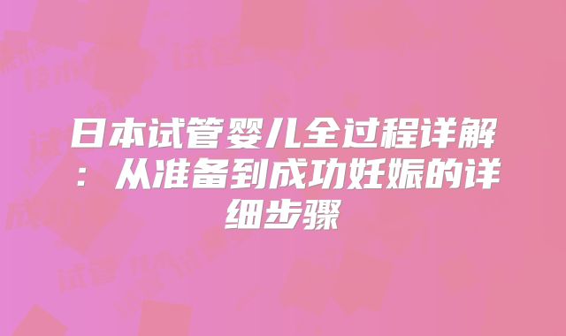 日本试管婴儿全过程详解：从准备到成功妊娠的详细步骤